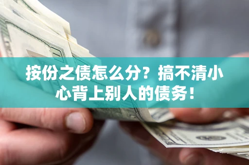 武汉按份之债怎么分?搞不清小心背上别人的债务! 武汉按份之债怎么分?搞不清小心背上别人的债务!