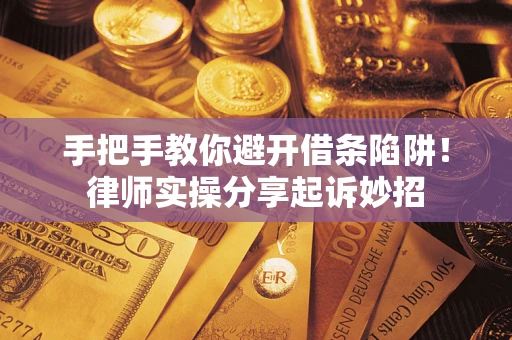武汉手把手教你避开借条陷阱!律师实操分享起诉妙招 武汉手把手教你避开借条陷阱!律师实操分享起诉妙招